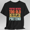 Never Too Old to Play Pretend Tee.